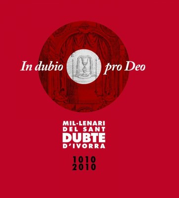 GUISSONA PRESENTA: In dubio pro Deo. Mil·lenari del Sant Dubte d’Ivorra. 1010-2010